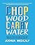 Chop Wood Carry Water: How ...