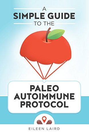 A Simple Guide to the Paleo Autoimmune Protocol (Kindle Edition)