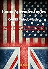 Como Aprender Ingles Con El Método Nativo: Deja de traducir en Español y habla como lo hacen los nativos parlantes. (Spanish Edition)