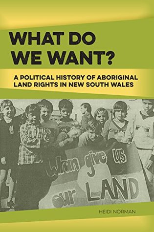 What Do We Want?: A Political History of Aboriginal Land Rights in New South Wales (Kindle Edition)