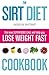 The Sirt Diet Cookbook: A Simple Weight Loss Recipe Book Packed with Fat-Burning Superfoods