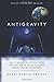 Antigravity: How to Minimize Gravitational Forces Affecting Your Life and Live in Balance Finding a True Self and Happiness