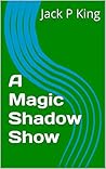 A Magic Shadow Show A Magic Shadow Show