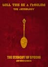 The Economy of Spoons and Other Stories (Will This Be A Problem: The Anthology #2)