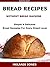 Bread Recipes Without Bread Machine: Easy & Delicious Bread Recipes For Every Bread Lover