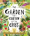 The Garden, the Curtain and the Cross: The true story of why Jesus died and rose again