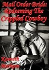 Mail Order Bride: Redeeming The Crippled Cowboy (Redeemed Mail Order Brides #8) Mail Order Bride: Redeeming The Crippled Cowboy (Redeemed Mail Order Brides #8)
