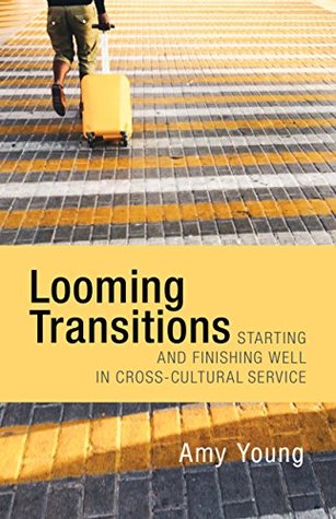Looming Transitions: Starting and Finishing Well in Cross-Cultural Service