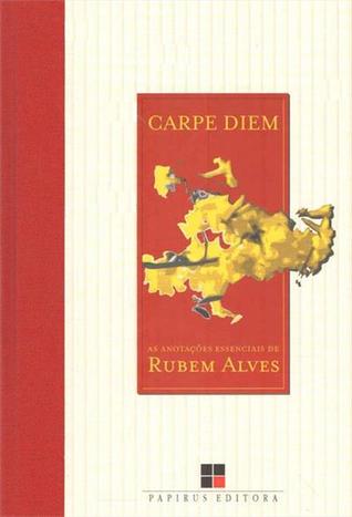 CARPE DIEM: AS ANOTAÇOES ESSENCIAIS DE RUBEM ALVES
