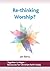 Re-Thinking Worship (Togeth...