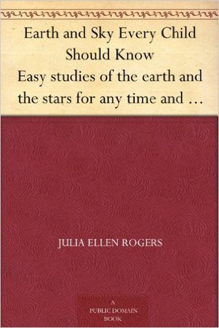 Earth and Sky Every Child Should Know Easy studies of the earth and the stars for any time and place
