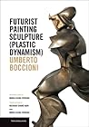 Futurist Painting Sculpture (Plastic Dynamism) (Texts & Documents) Futurist Painting Sculpture (Plastic Dynamism) (Texts & Documents)