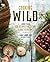 Cooking Wild: More than 150 Recipes for Eating Close to Nature