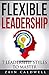 Flexible Leadership - 7 Leadership Styles to Master