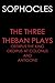 The Three Theban Plays: Oedipus the King; Oedipus at Colonus; and Antigone