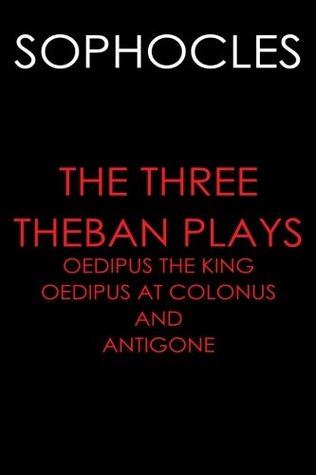 The Three Theban Plays: Oedipus the King; Oedipus at Colonus; and Antigone