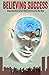 Believing Success: How to B...