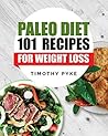 Paleo Diet: 101 Recipes For Weight Loss (Timothy Pyke's Top Recipes for Rapid Weight Loss, Good Nutrition and Healthy Living)