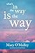 What's in the Way Is the Way by Mary   O'Malley