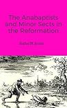 The Anabaptists and Minor Sects in the Reformation