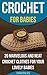 Crochet for Babies 20 Marvelous And Neat Crochet Clothes For Your Lovely Babies: (How To Crochet, Crochet Stitches, Tunisian Crochet, Crochet For Babies, ... Stitch Dictionary, Crochet For The Home)