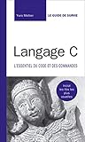 Langage C: L'essentiel du code et des commandes (Le guide de survie) (French Edition)