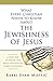 What Every Christian Needs to Know About the Jewishness of Jesus: A New Way of Seeing the Most Influential Rabbi in History