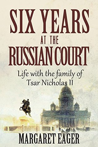 Six Years at the Russian Court: Life with the family of Tsar Nicholas II (Kindle Edition)