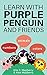 Learn with Purple Penguin and Friends: numbers, animals, colors
