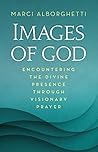 Images of God: Encountering the Divine Presence through Visionary Prayer