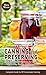 Canning and Preserving: Easy Direction for Canning Vegetables, Fruits, Meat and Fish, Complete Guide to DIY Homemade Canning Cookbook and Recipes