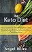 Keto Diet: Your Guide To The Ketogenic Diet, Weight Loss, Fat Burning And Low Carb Nutrition (Ketones, Ketosis, Low Carb Diet, Keto Recipes, Keto Cookbook, Keto clarity, Low carb snacks)