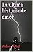 La ultima historia de amor (Spanish Edition)
