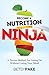 Become A Nutrition Ninja: A Proven Method For Losing Fat Without Losing Your Mind
