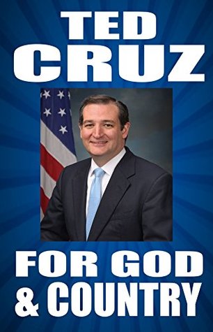 TED CRUZ: FOR GOD AND COUNTRY: Ted Cruz on ISIS, ISIL, Terrorism, Immigration, Obamacare, Hillary Clinton, Donald Trump, Republicans, (Kindle Edition)