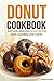 Donut Cookbook - Easy and Delicious Donut Recipes: Highly Appetizing and Colorful