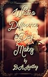 What a Difference a Day Makes by B.A. Huntley