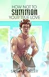 How Not to Summon Your True Love by Sasha L. Miller