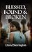 Blessed, Bound and Broken