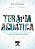 Terapia acuática: Abordajes desde la fisioterapia y la terapia ocupacional (Spanish Edition)