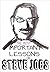 Steve Jobs: 11 The Most Important Life And Business Lessons Of Steve Jobs