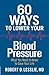 60 Ways to Lower Your Blood Pressure: What You Need to Know to Save Your Life