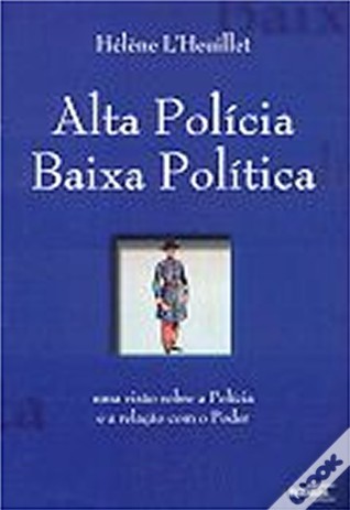 Alta Polícia, Baixa Política Uma Visão sobre a Polícia e a Relação com o Poder