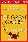 F. Scott Fitzgerald's The Great Gatsby - For Fans by Trivion Books F. Scott Fitzgerald's The Great Gatsby - For Fans by Trivion Books