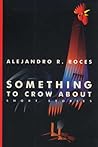 Something to Crow About by Alejandro R. Roces