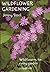 Wildflower Gardening: Wildflowers for Every Situation (Gardening with Nature S.)