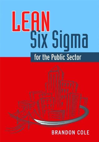 Lean-Six Sigma for the Public Sector: Leveraging Continuous Process Improvement to Build Better Governments (Kindle Edition)