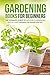 Gardening Books for Beginners - The Ultimate Guide to Indoor Gardening: What No Other Gardening For Dummies Book Has!