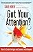Got Your Attention?: How to Create Intrigue and Connect With Anyone