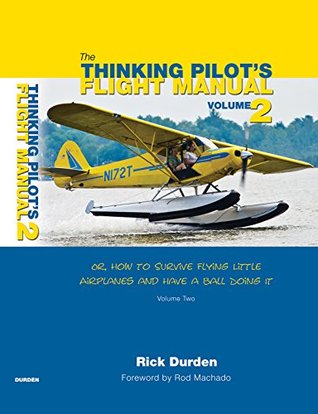 The Thinking Pilot's Flight Manual: Or, How to Survive Flying Little Airplanes and Have a Ball Doing It, Volume 2 (Kindle Edition)